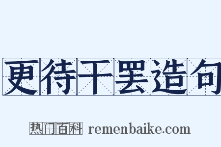 更待干罢造句是什么意思的图片